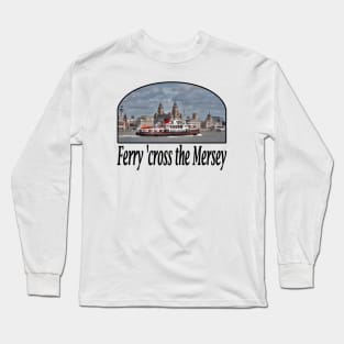 Ferry 'cross the Mersey Long Sleeve T-Shirt